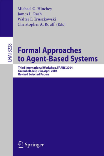 Formal Approaches to Agent-Based Systems: Third International Workshop, FAABS 2004, Greenbelt, MD, April 26-27, 2004, Revised Selected Papers
