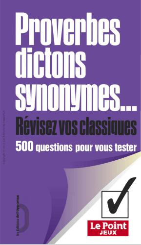Proverbes, dictons, synonymes... Révisez vos classiques: 500 questions pour vous tester