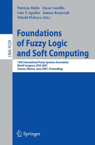 Foundations of Fuzzy Logic and Soft Computing: 12th International Fuzzy Systems Association World Congress, IFSA 2007, Cancun, Mexico, June 18-21, 2007. Proceedings