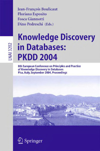 Knowledge discovery in databases: PKDD 2004: 8th European Conference on Principles and Practice of Knowledge Discovery in Databases, Pisa, Italy, September 20-24, 2004: proceedings
