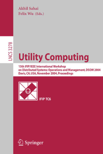 Utility Computing: 15th IFIP/IEEE International Workshop on Distributed Systems: Operations and Management, DSOM 2004, Davis, CA, USA, November 15-17, 2004. Proceedings