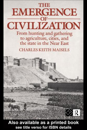 The Emergence of Civilisation: From hunting and gathering to agriculture, cities and the state of the Near East