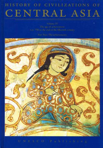 History of civilizations of Central Asia. Volume IV. The age of achievement: A.D. 750 to the end of the fifteenth century. Part Two. The achievements