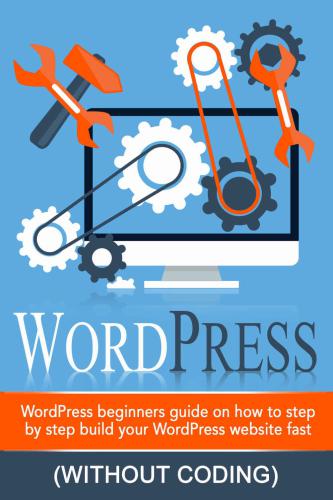 WordPress: WordPress Beginner's Step-by-step Guide on How to Build