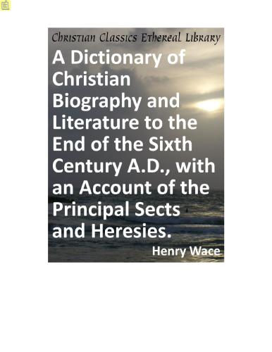 William. Dictionary of Christian Biography and Literature to the End of the Sixth Century A.D., with an Account of the Principal Sects and Heresies