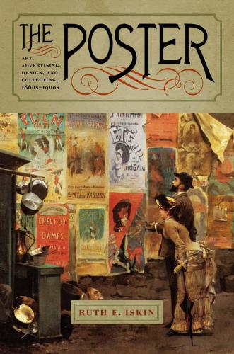 The Poster: Art, Advertising, Design, and Collecting, 1860s-1900s