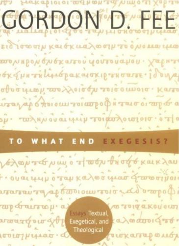 To What End Exegesis?: Essays Textual, Exegetical, and Theological