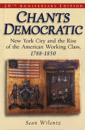 Chants Democratic: New York City and the Rise of the American Working..