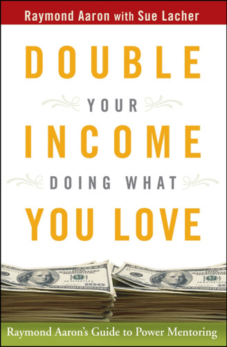 Double Your Income Doing What You Love: Raymond Aaron's Guide to Power Mentoring