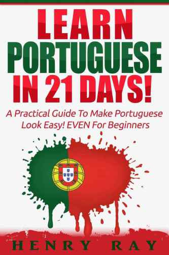 Portuguese: Learn Portuguese In 21 DAYS! - A Practical Guide To Make Portuguese Look Easy! EVEN For Beginners