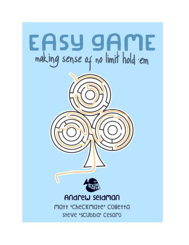 Easy Game. Making Sense of No Limit Hold ‘em. Vol. 1