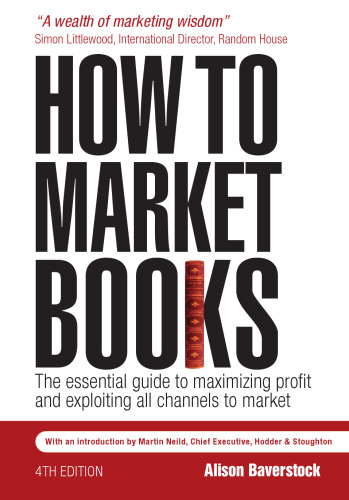 How to Market Books: The Essential Guide to Maximizing Profit and..