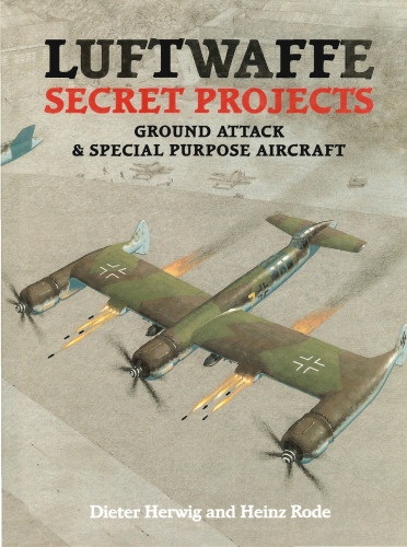Luftwaffe Secret Projects: Ground Attack & Special Purpose Aircraft