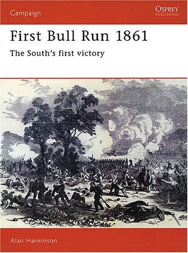 First Bull Run 1861: The South's First Victory