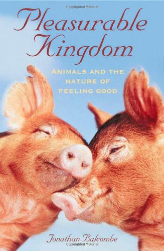 Pleasurable Kingdom: Animals and the Nature of Feeling Good