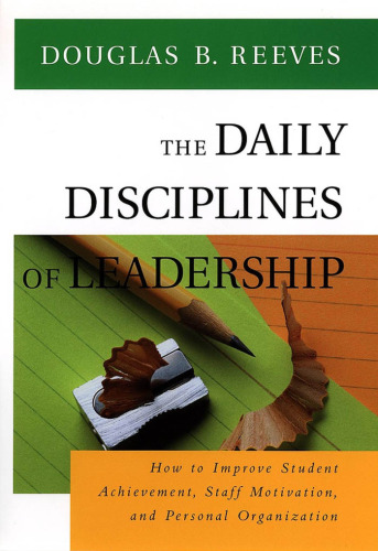 The Daily Disciplines of Leadership: How to Improve Student Achievement, Staff Motivation, and Personal Organization