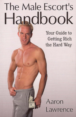 The Male Escort's Handbook: Your Guide to Getting Rich the Hard Way