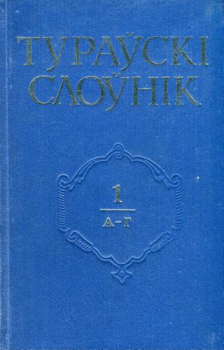 Тураўскі слоўнік. У 5-ці т. Том 1. A-Г