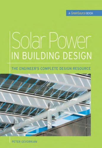 Solar Power in Building Design: The Engineer's Complete Project Resource (Солнечная энергия при проектировании зданий: справочник для инженера проекта)