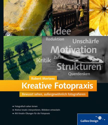 Kreative Fotopraxis: Bewusst sehen, außergewöhnlich fotografieren
