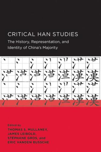 Critical Han Studies: The History, Representation, and Identity of China's Majority