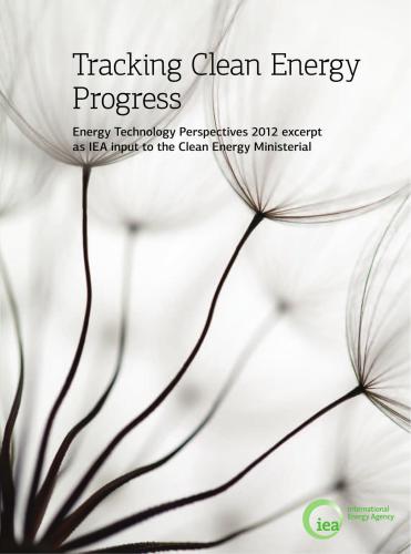 Tracking Clean Energy Progress: Energy Technology Perspectives 2012 excerpt as IEA input to the Clean Energy Ministerial