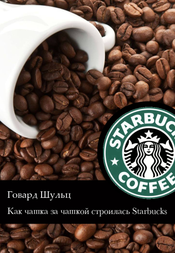 Влейте в неё своё сердце: Как чашка за чашкой создавалась Starbucks