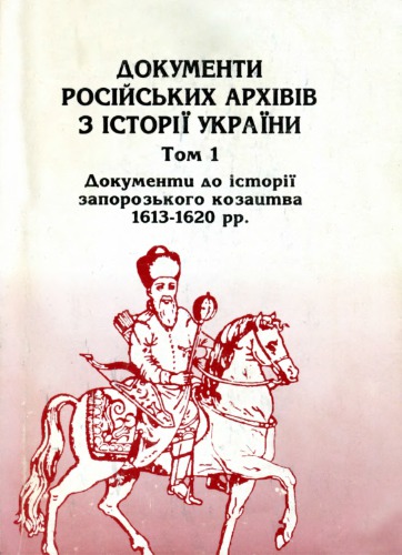 Документи російських архівів з історії України. Том І. Документи до історії запорозького козацтва 1613 - 1620 pp