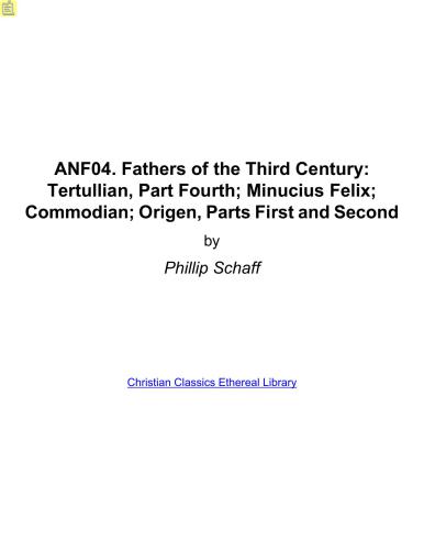 Ante-Nicene Fathers. In 10 vols. Volume 04. Fathers of the Third Century: Tertullian, Part Fourth; Minucius Felix; Commodian; Origen, Parts First and Second