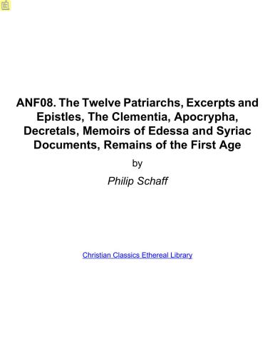 Ante-Nicene Fathers. In 10 vols. Volume 08. The Twelve Patriarchs, Excerpts and Epistles, The Clementia, Apocrypha, Decretals, Memoirs of Edessa and Syriac Documents, Remains of the First