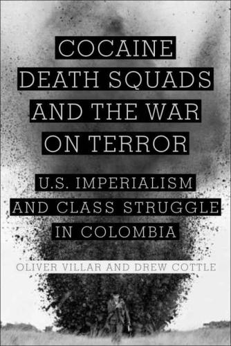 Cocaine, Death Squads and the War on Terror: U.S. Imperialism and Class Struggle in Colombia