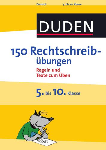 Duden. 150 Rechtschreibübungen 5. bis 10. Klasse