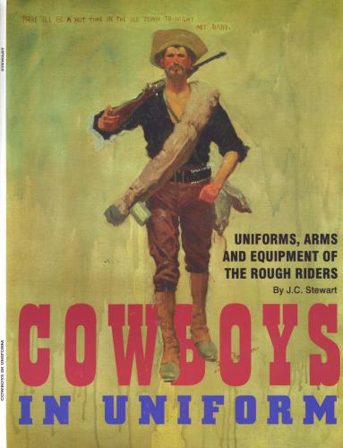 Cowboys in Uniform. Uniforms, Arms and Equipment of the Rough Riders