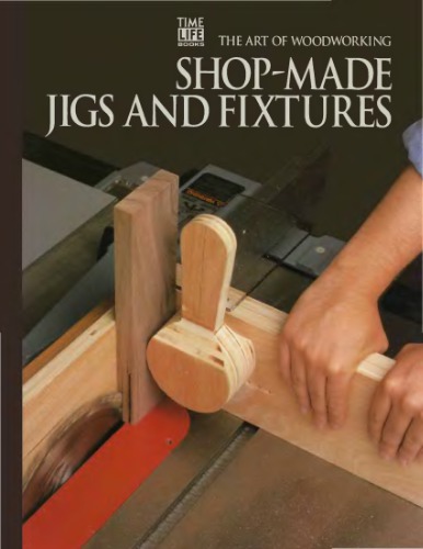 The Art Of Woodworking. Vol. 09. Shop-Made Jigs And Fixtures