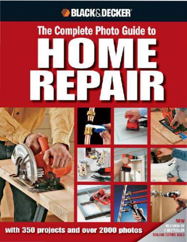 The Editors of CPi, Black & Decker. The Complete Photo Guide to Home Repair