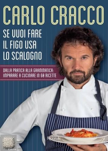 Se vuoi fare il figo usa lo scalogno. Dalla pratica alla grammatica: Imparare a cucinare in 60 ricette