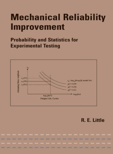 Mechanical Reliability Improvement: Probability and Statistics for Experimental Testing