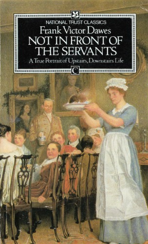 Not in Front of the Servants. A True Portrait of Upstairs, Downstairs Life