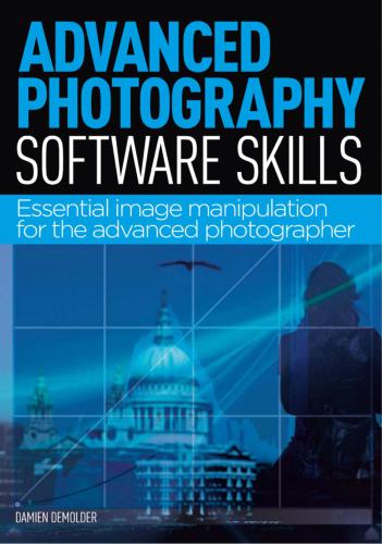 Advanced Photography Software Skills: Essential Image Manipulation for the Advanced Photographer