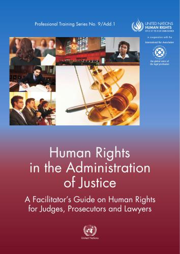 Human Rights in the Administration of Justice. A Facilitator’s Guide on Human Rights for Judges, Prosecutors and Lawyers