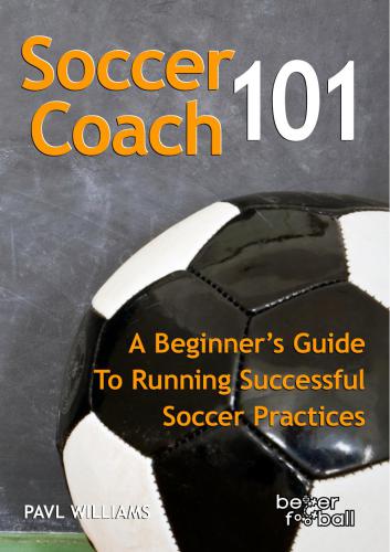 Soccer Coach 101A Beginner’s Guide To Running Successful Soccer Practices