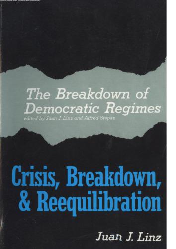 The Breakdown of Democratic Regimes: Crisis, Breakdown, and Reequilibration