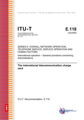 ITU-T Rec. E.118 (05/2006) International operation - General provisions concerning Administrations. The international telecommunication charge card