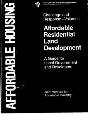 Affordable Housing Challenge and Response, Volume I, Affordable Residential Land Development: A Guide for local Government and Developers