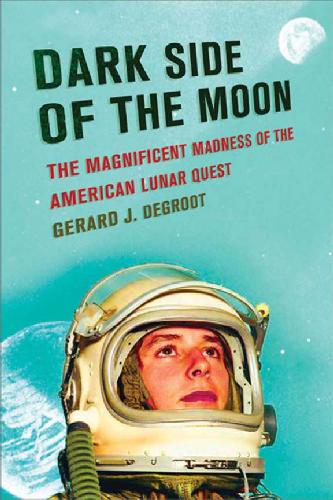 Dark side of the moon: the magnificent madness of the American lunar quest