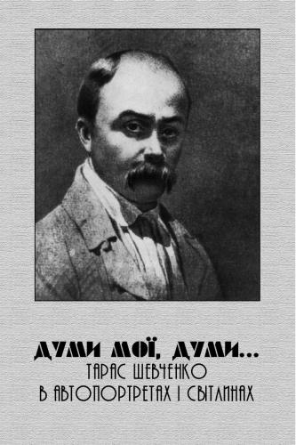 Думи мої, думи. Тарас Шевченко в автопортретах i світлинах