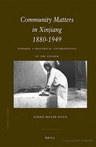 Community matters in Xinjiang, 1880-1949: towards a historical anthropology of the Uyghur