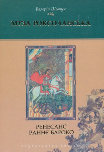 Муза Роксоланська: Українська література XVI-XVIII ст.: У 2 книгах. Книга 1. Ренесанс. Бароко