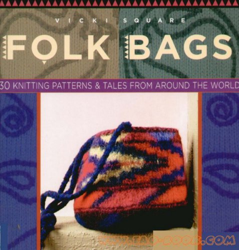Folk Bags: 30 Knitting Patterns and Tales from Around the World