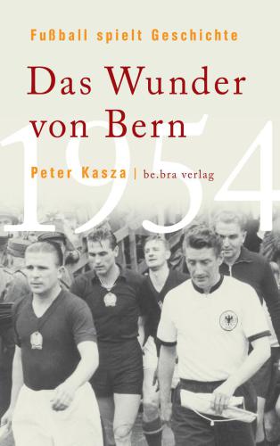 Fußball spielt Geschichte: Das Wunder von Bern 1954